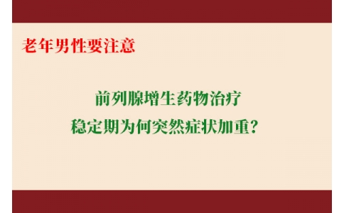前列腺增生藥物治療穩(wěn)定期為何突然癥狀加重？老年男性要注意防范這些小“意外”